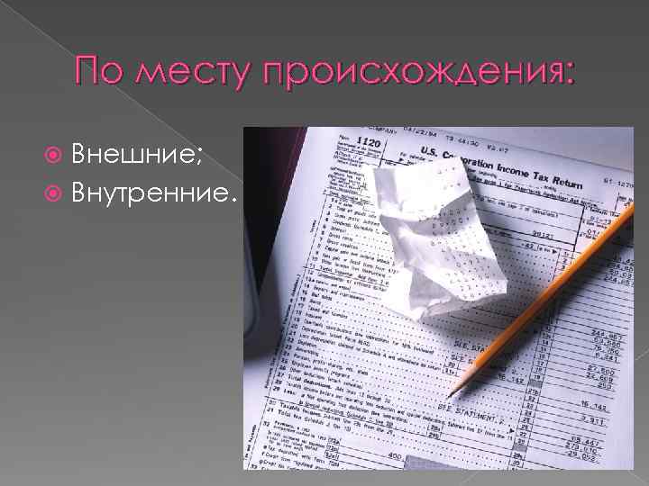 По месту происхождения: Внешние; Внутренние. 