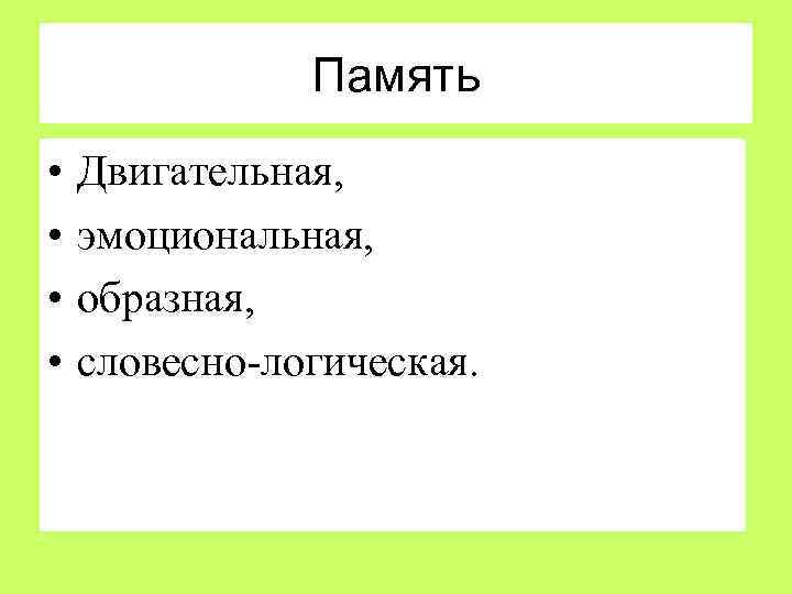 Память • • Двигательная, эмоциональная, образная, словесно-логическая. 
