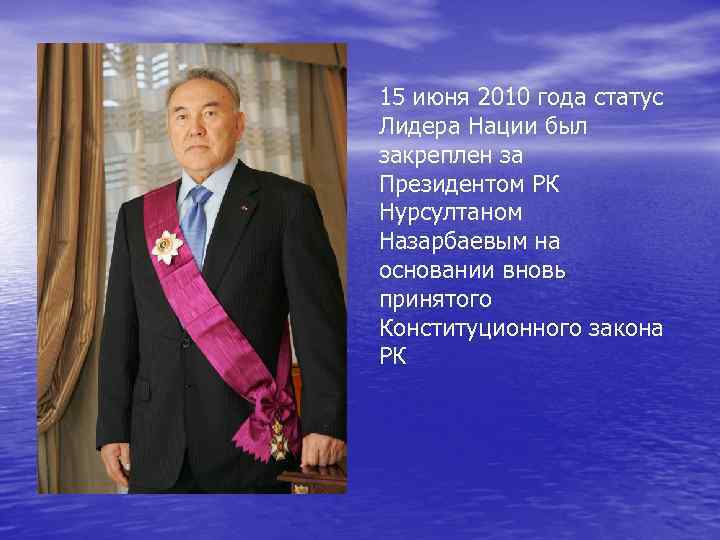 15 июня 2010 года статус Лидера Нации был закреплен за Президентом РК Нурсултаном Назарбаевым