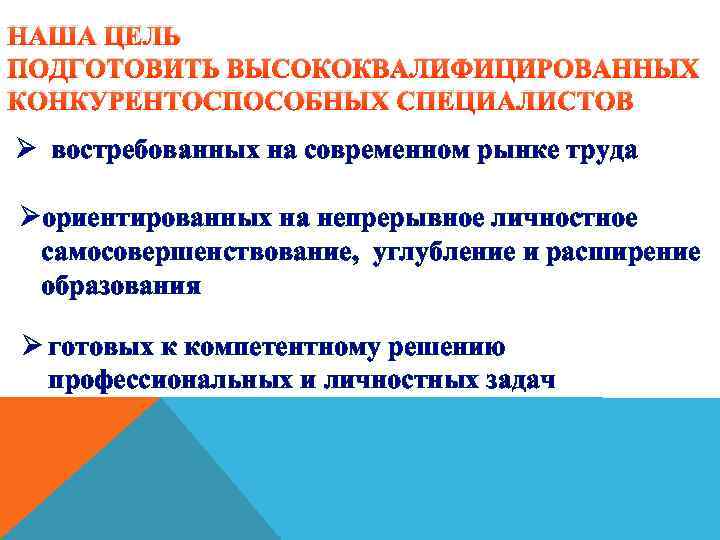 НАША ЦЕЛЬ ПОДГОТОВИТЬ ВЫСОКОКВАЛИФИЦИРОВАННЫХ КОНКУРЕНТОСПОСОБНЫХ СПЕЦИАЛИСТОВ Ø востребованных на современном рынке труда Øориентированных на