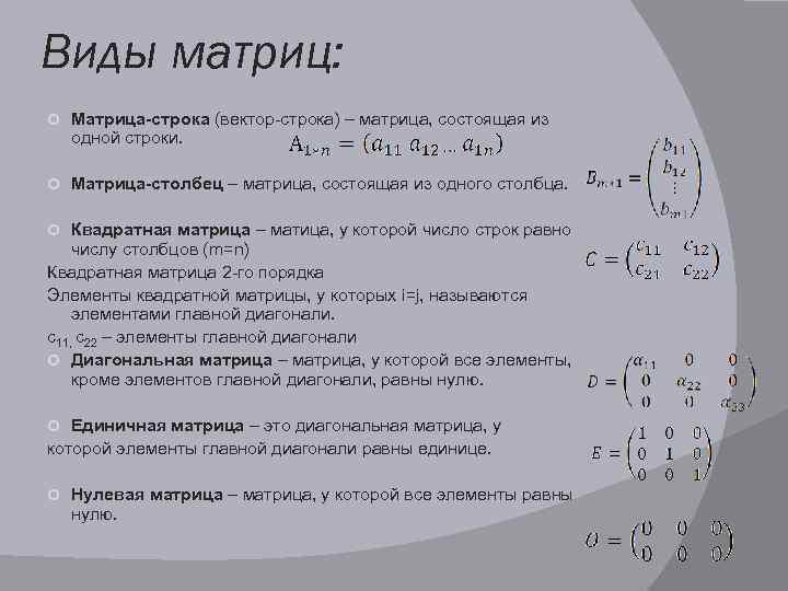Виды матриц: Матрица-строка (вектор-строка) – матрица, состоящая из одной строки. Матрица-столбец – матрица, состоящая