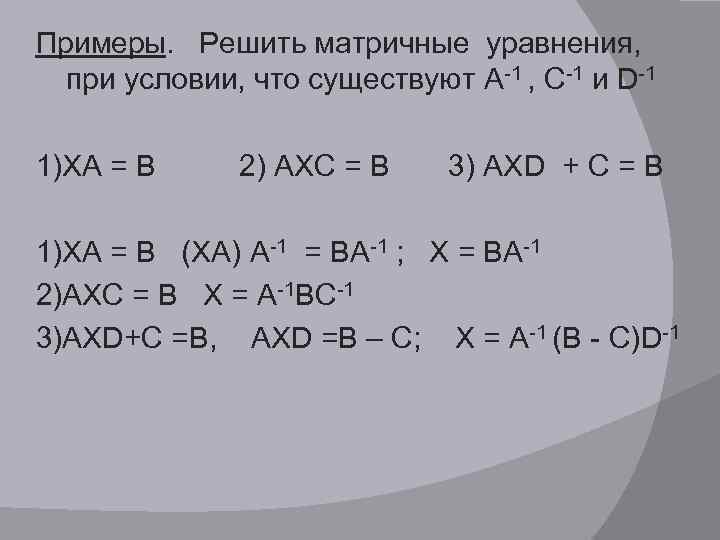 Примеры. Решить матричные уравнения, при условии, что существуют А-1 , С-1 и D-1 1)ХА