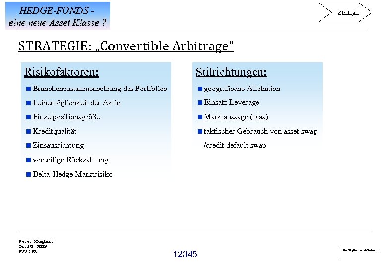 HEDGE-FONDS eine neue Asset Klasse ? Strategie STRATEGIE: „Convertible Arbitrage“ Risikofaktoren: Stilrichtungen: <Branchenzusammensetzung des