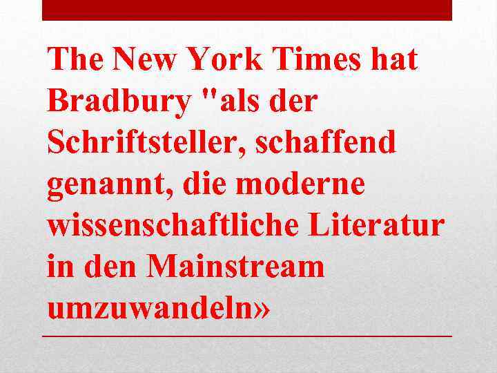The New York Times hat Bradbury "als der Schriftsteller, schaffend genannt, die moderne wissenschaftliche