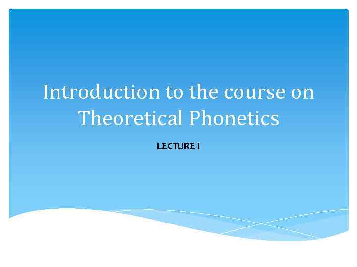 Introduction to the course on Theoretical Phonetics LECTURE I 