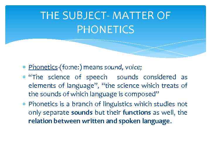 THE SUBJECT- MATTER OF PHONETICS Phonetics-(fo: ne: ) means sound, voice; “The science of