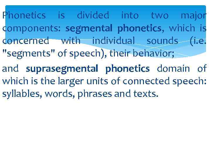 Phonetics is divided into two major components: segmental phonetics, which is concerned with individual