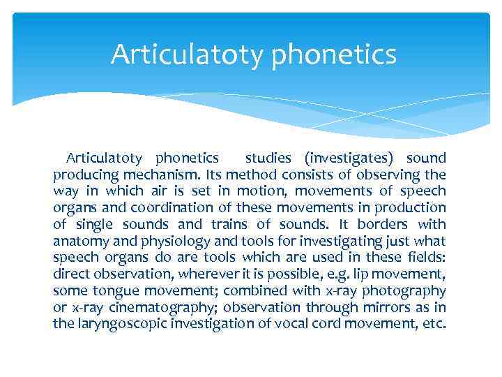  Articulatoty phonetics studies (investigates) sound producing mechanism. Its method consists of observing the