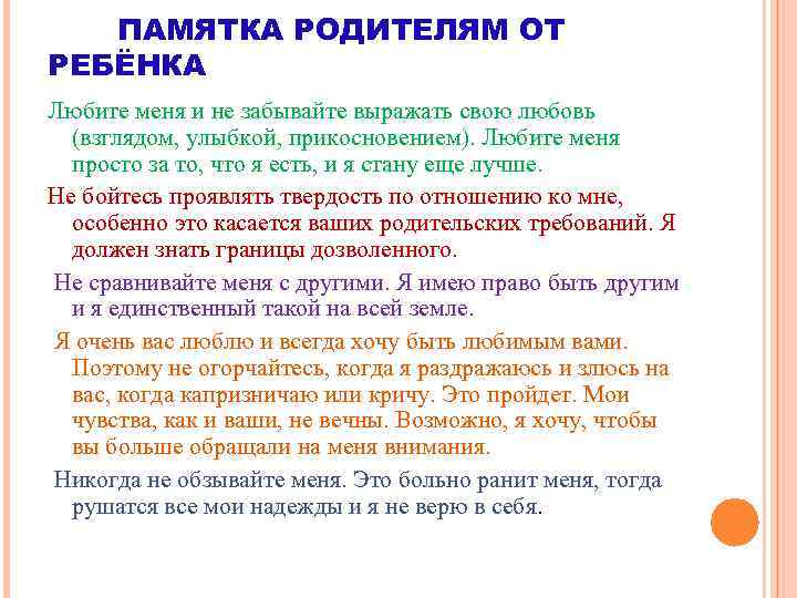 ПАМЯТКА РОДИТЕЛЯМ ОТ РЕБЁНКА Любите меня и не забывайте выражать свою любовь (взглядом, улыбкой,