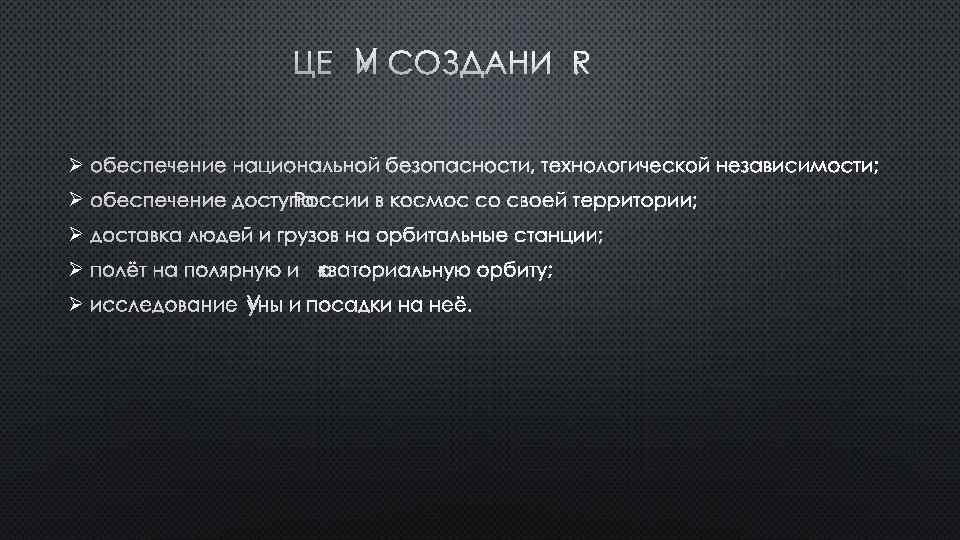 ЦЕЛИ СОЗДАНИЯ: Ø ОБЕСПЕЧЕНИЕ НАЦИОНАЛЬНОЙ БЕЗОПАСНОСТИ, ТЕХНОЛОГИЧЕСКОЙ НЕЗАВИСИМОСТИ; Ø ОБЕСПЕЧЕНИЕ ДОСТУПА РОССИИ В КОСМОС