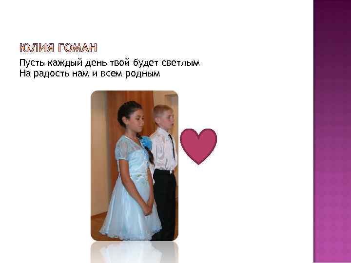 Пусть каждый день твой будет светлым На радость нам и всем родным 