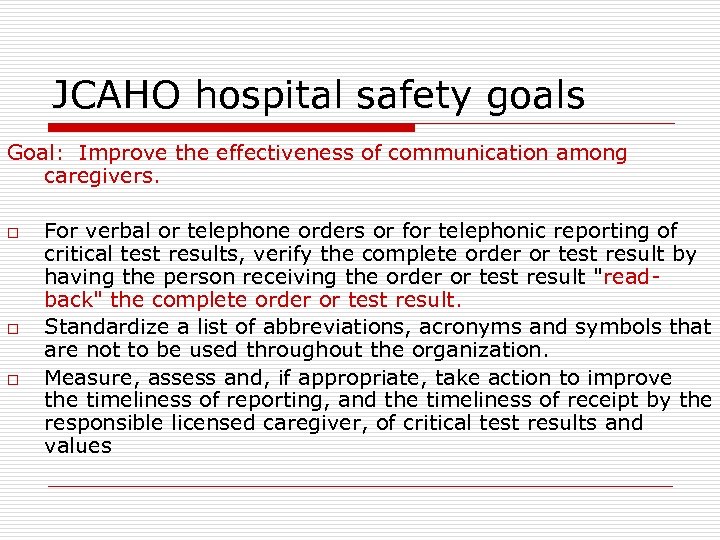 JCAHO hospital safety goals Goal: Improve the effectiveness of communication among caregivers. o o