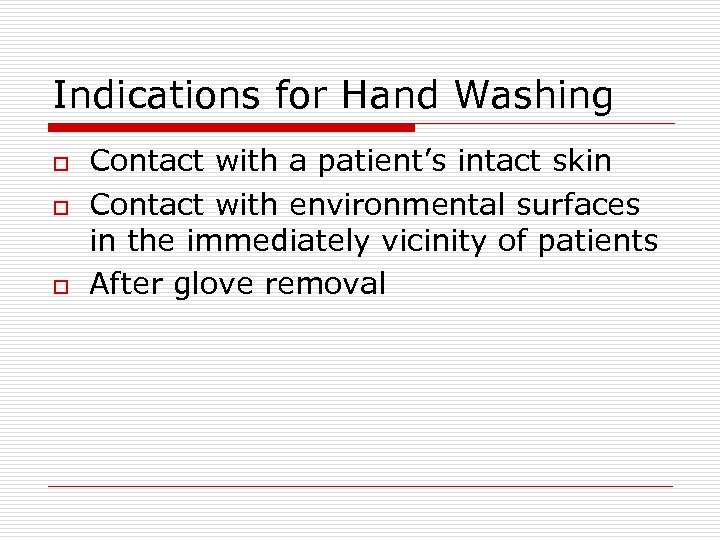 Indications for Hand Washing o o o Contact with a patient’s intact skin Contact
