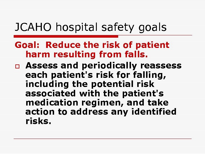 JCAHO hospital safety goals Goal: Reduce the risk of patient harm resulting from falls.
