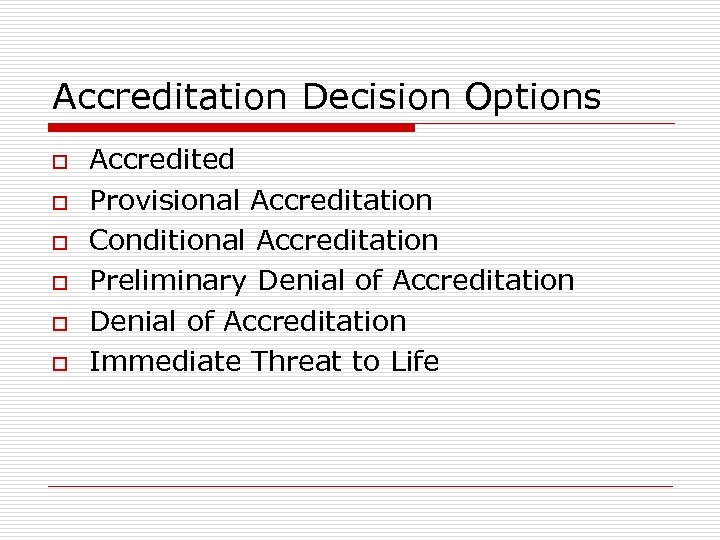 Accreditation Decision Options o o o Accredited Provisional Accreditation Conditional Accreditation Preliminary Denial of