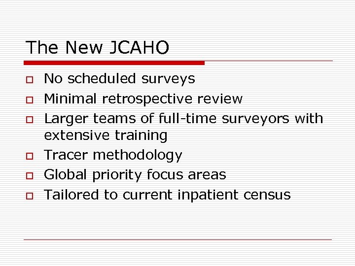The New JCAHO o o o No scheduled surveys Minimal retrospective review Larger teams