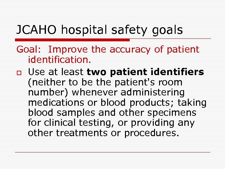 JCAHO hospital safety goals Goal: Improve the accuracy of patient identification. o Use at