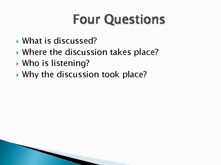 Four Questions What is discussed? Where the discussion takes place? Who is listening? Why