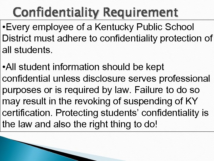 Confidentiality Requirement • Every employee of a Kentucky Public School District must adhere to