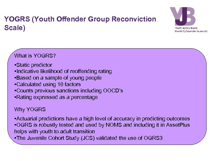 YOGRS (Youth Offender Group Reconviction Scale) What is YOGRS? • Static predictor • Indicative