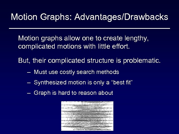 Motion Graphs: Advantages/Drawbacks Motion graphs allow one to create lengthy, complicated motions with little