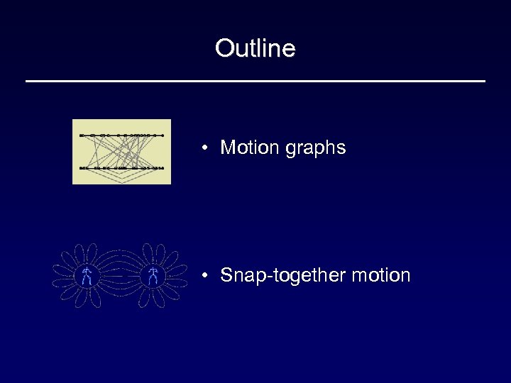Outline • Motion graphs • Snap-together motion 