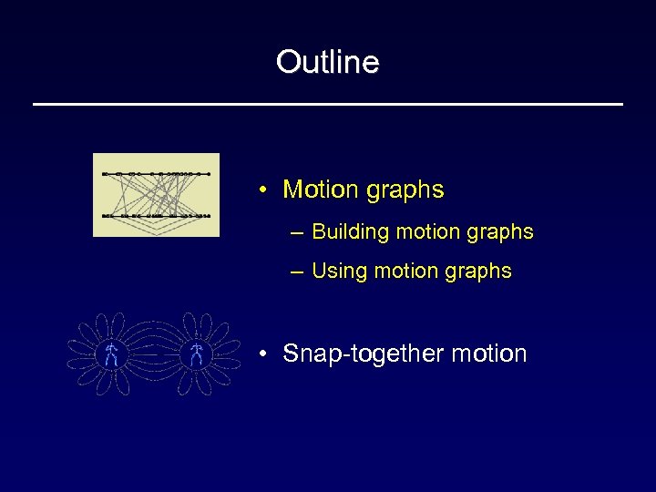 Outline • Motion graphs – Building motion graphs – Using motion graphs • Snap-together