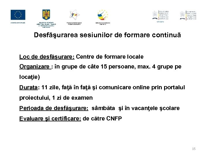 Desfăşurarea sesiunilor de formare continuă Loc de desfășurare: Centre de formare locale Organizare :