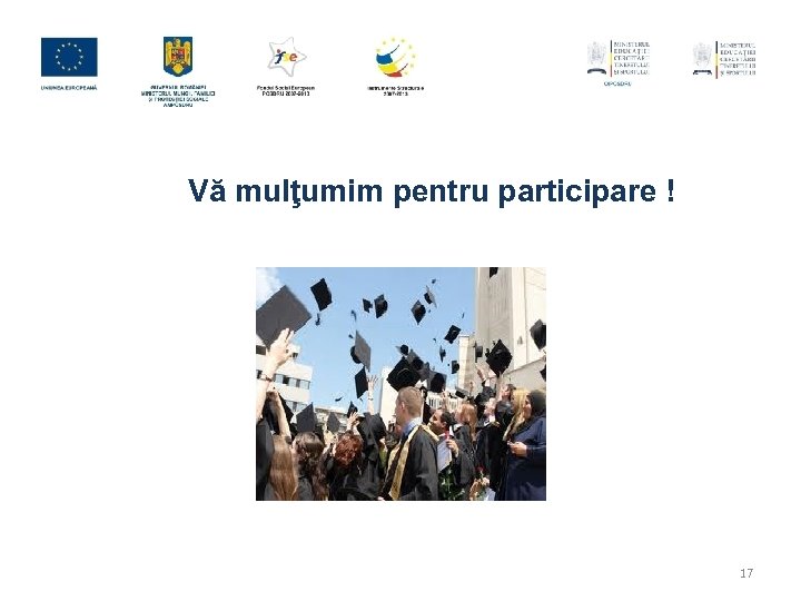 Vă mulţumim pentru participare ! 17 