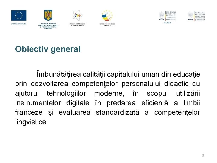 Obiectiv general Îmbunătăţirea calităţii capitalului uman din educaţie prin dezvoltarea competenţelor personalului didactic cu