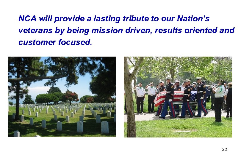 NCA will provide a lasting tribute to our Nation’s veterans by being mission driven,