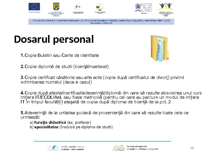 Dosarul personal 1. Copie Buletin sau Carte de identitate 2. Copie diplomă de studii