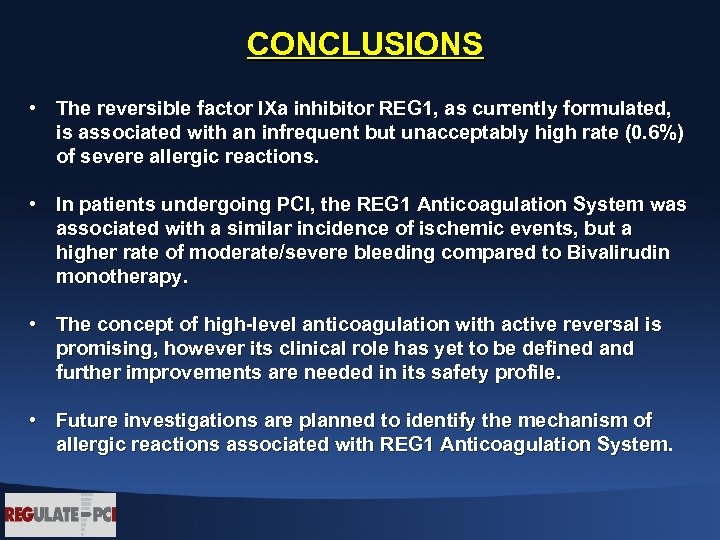 CONCLUSIONS • The reversible factor IXa inhibitor REG 1, as currently formulated, is associated