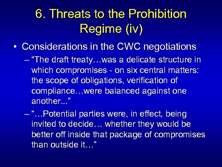 6. Threats to the Prohibition Regime (iv) • Considerations in the CWC negotiations –