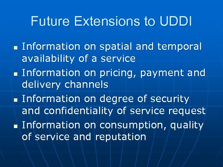 Future Extensions to UDDI n n Information on spatial and temporal availability of a