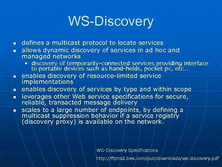 WS-Discovery n n defines a multicast protocol to locate services allows dynamic discovery of