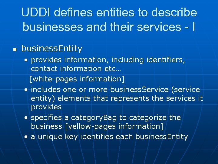 UDDI defines entities to describe businesses and their services - I n business. Entity