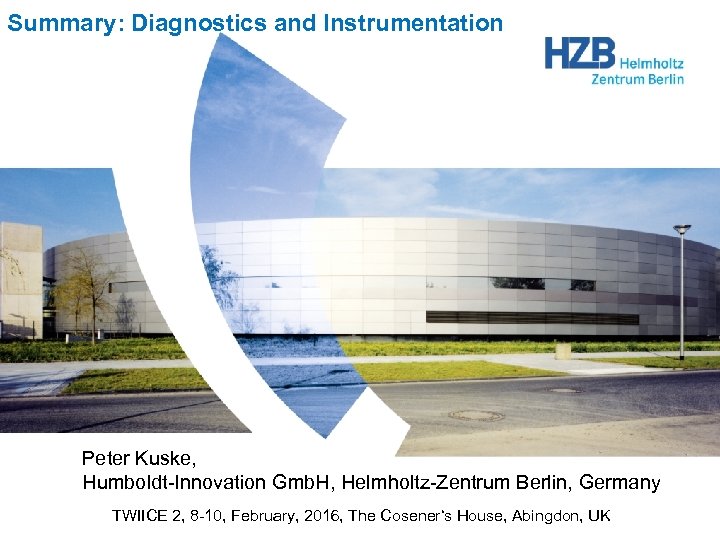 Summary: Diagnostics and Instrumentation Peter Kuske, Humboldt-Innovation Gmb. H, Helmholtz-Zentrum Berlin, Germany TWIICE 2,