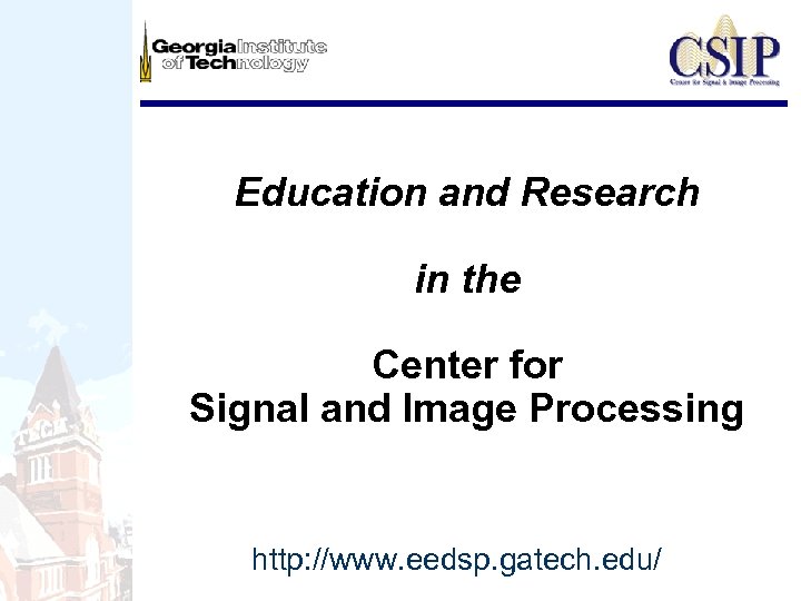 Education and Research in the Center for Signal and Image Processing http: //www. eedsp.