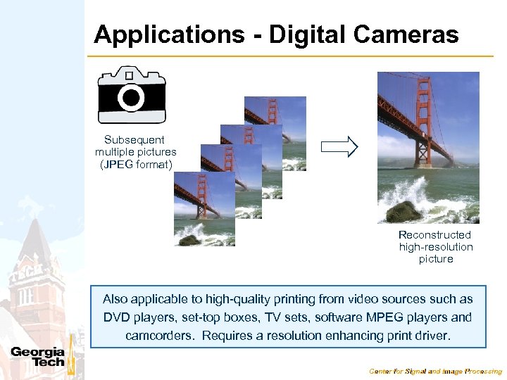 Applications - Digital Cameras Subsequent multiple pictures (JPEG format) Reconstructed high-resolution picture Also applicable