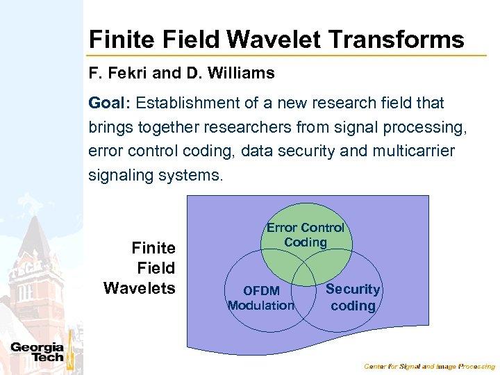 Finite Field Wavelet Transforms F. Fekri and D. Williams Goal: Establishment of a new