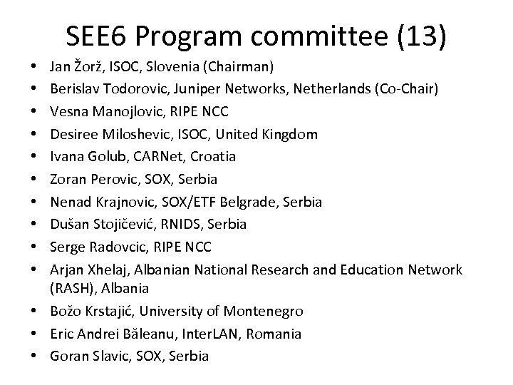 SEE 6 Program committee (13) Jan Žorž, ISOC, Slovenia (Chairman) Berislav Todorovic, Juniper Networks,