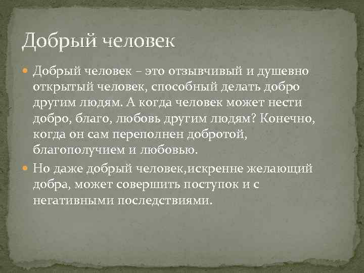 Добрый человек – это отзывчивый и душевно открытый человек, способный делать добро другим людям.