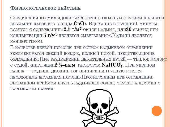 ФИЗИОЛОГИЧЕСКОЕ ДЕЙСТВИЕ СОЕДИНЕНИЯ КАДМИЯ ЯДОВИТЫ. ОСОБЕННО ОПАСНЫМ СЛУЧАЕМ ЯВЛЯЕТСЯ ВДЫХАНИЕ ПАРОВ ЕГО ОКСИДА CDO).