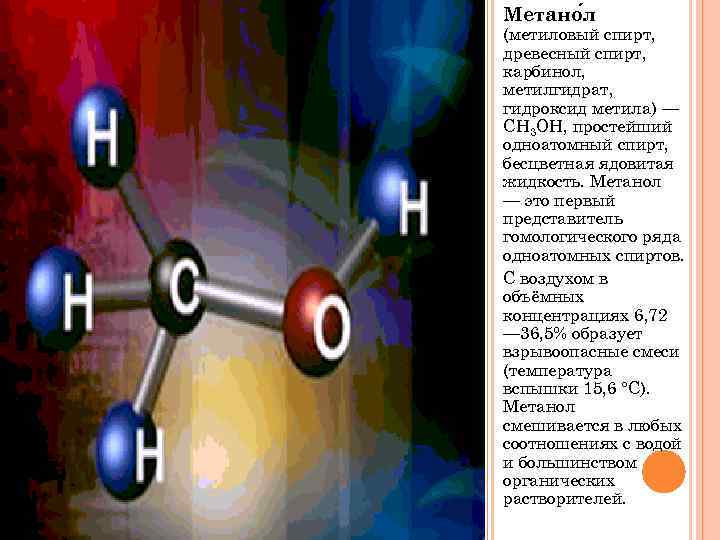 Метано л (метиловый спирт, древесный спирт, карбинол, метилгидрат, гидроксид метила) — CH 3 OH,