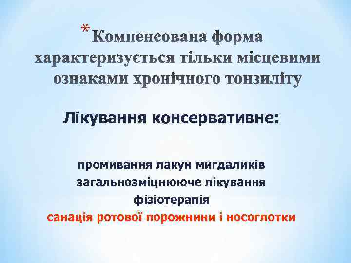 * Лікування консервативне: промивання лакун мигдаликів загальнозміцнююче лікування фізіотерапія санація ротової порожнини і носоглотки