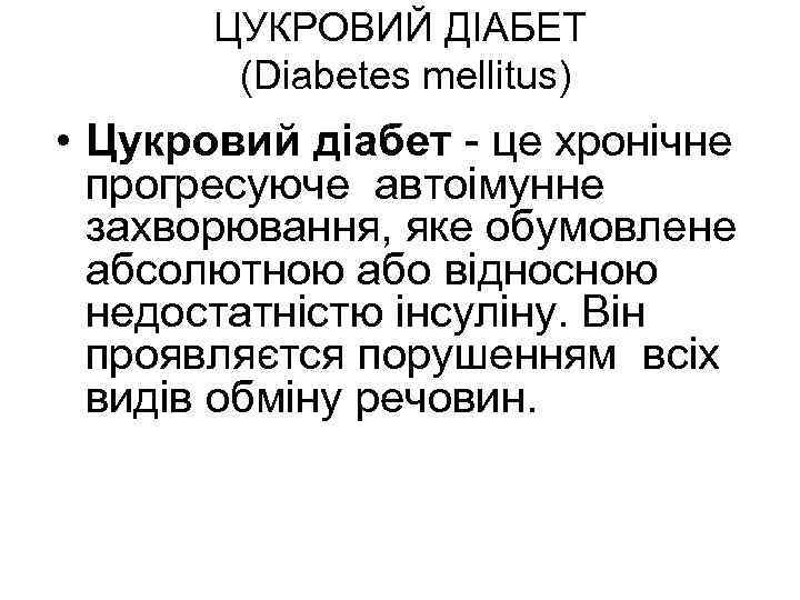 ЦУКРОВИЙ ДІАБЕТ (Diabetes mellitus) • Цукровий діабет - це хронічне прогресуюче автоімунне захворювання, яке