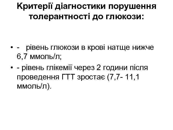 Kpитepiї діагностики порушення толерантності до глюкози: • - рівень глюкози в крові натще нижче