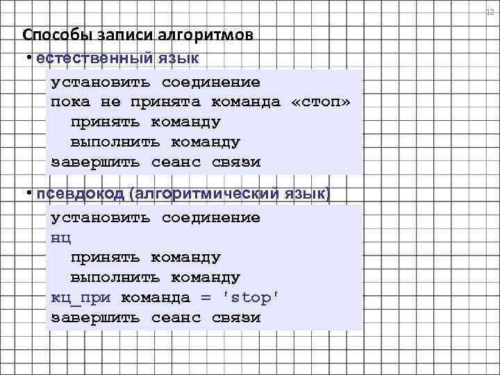 12 Способы записи алгоритмов • естественный язык установить соединение пока не принята команда «стоп»