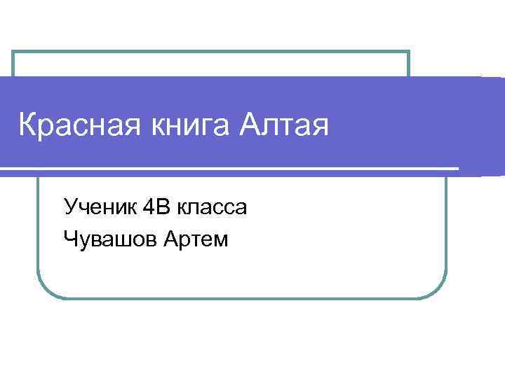 Красная книга Алтая Ученик 4 В класса Чувашов Артем 